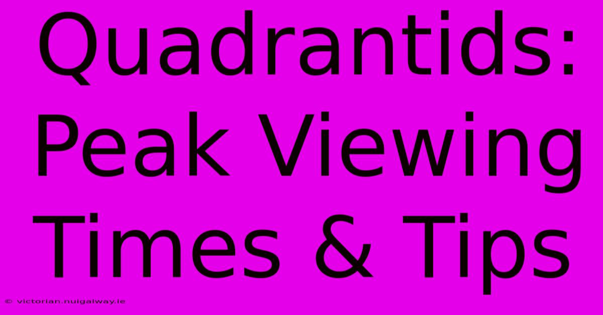 Quadrantids: Peak Viewing Times & Tips