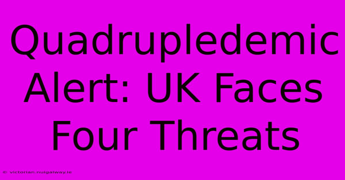 Quadrupledemic Alert: UK Faces Four Threats