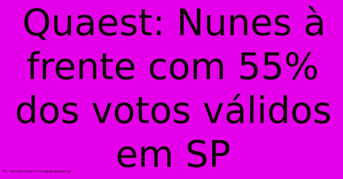 Quaest: Nunes À Frente Com 55% Dos Votos Válidos Em SP