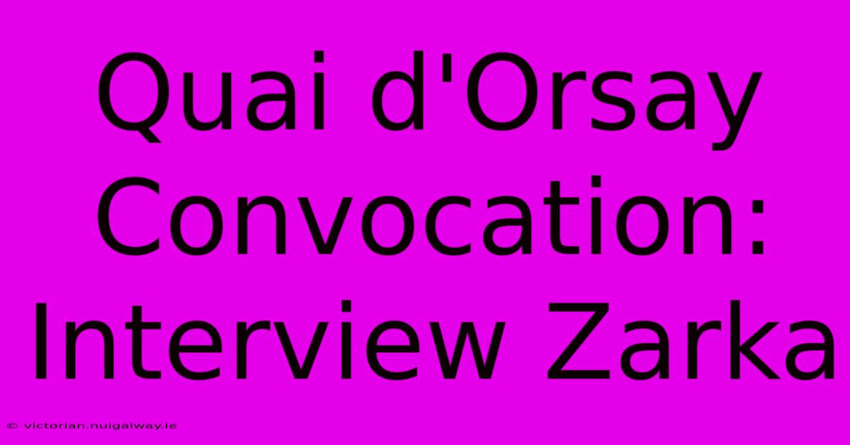 Quai D'Orsay Convocation: Interview Zarka 