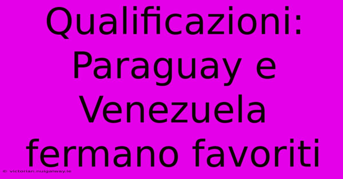 Qualificazioni: Paraguay E Venezuela Fermano Favoriti