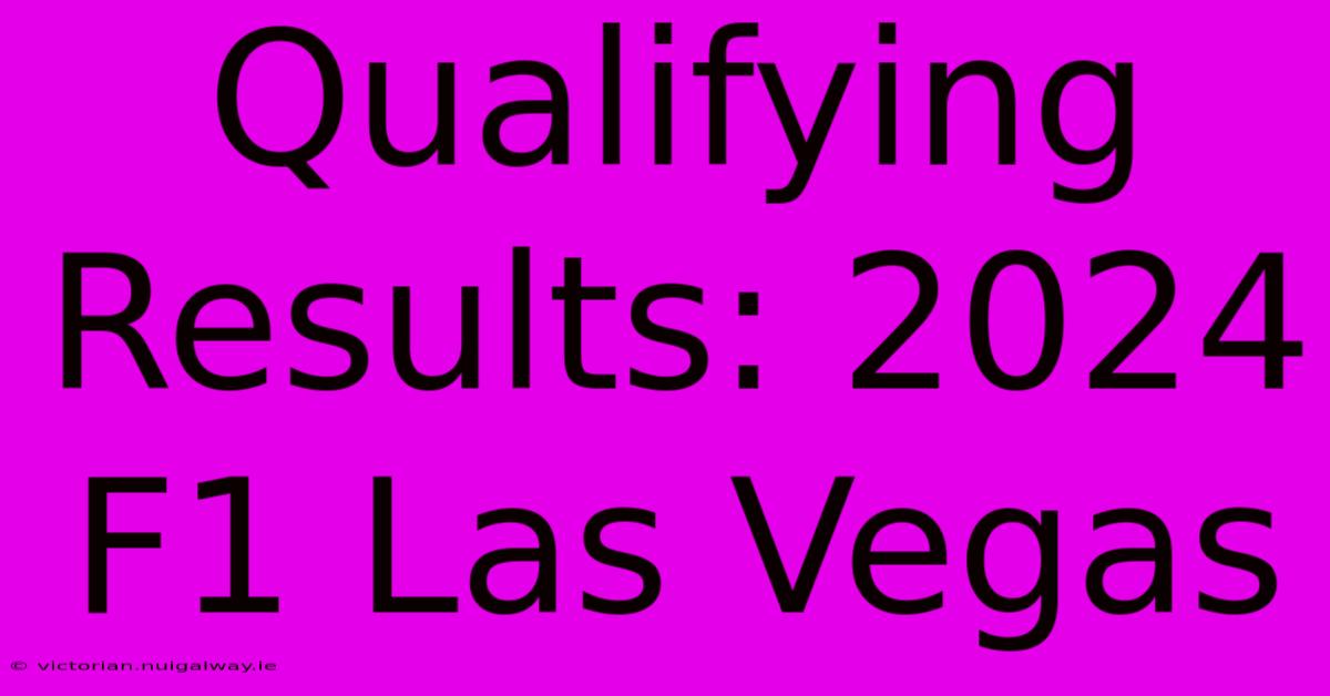 Qualifying Results: 2024 F1 Las Vegas