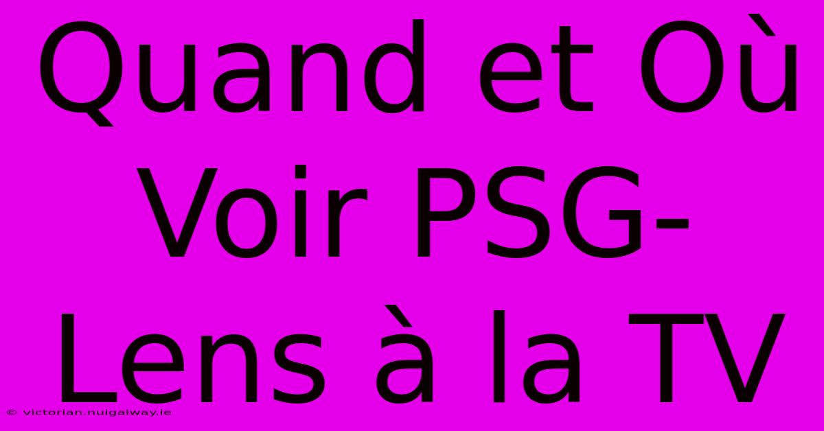 Quand Et Où Voir PSG-Lens À La TV