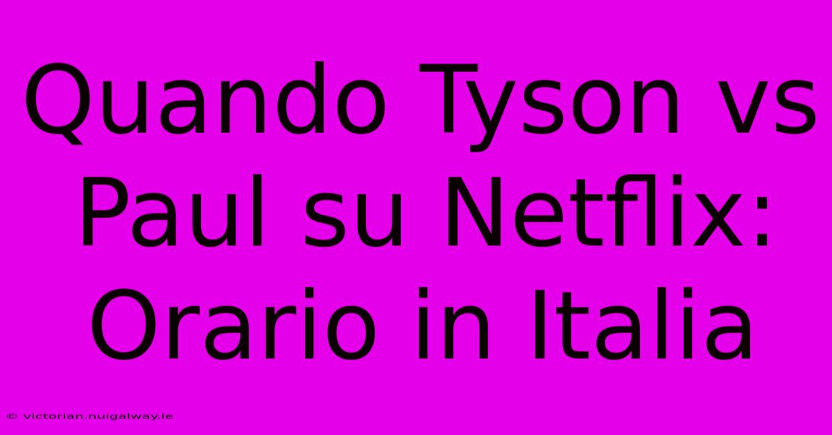 Quando Tyson Vs Paul Su Netflix: Orario In Italia