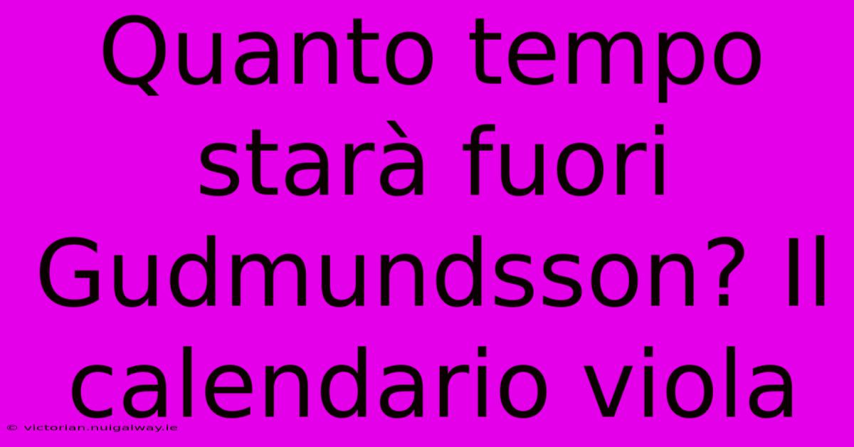 Quanto Tempo Starà Fuori Gudmundsson? Il Calendario Viola 