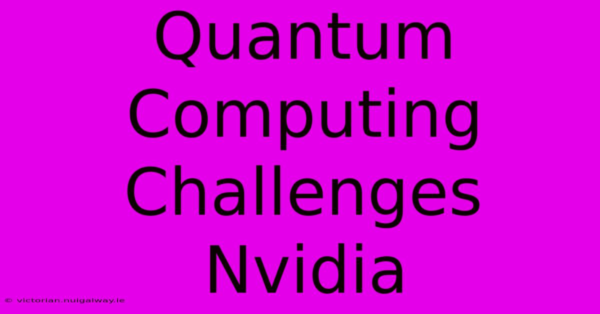 Quantum Computing Challenges Nvidia