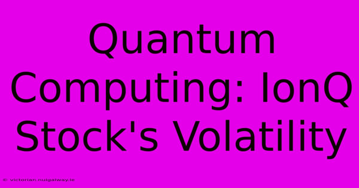 Quantum Computing: IonQ Stock's Volatility