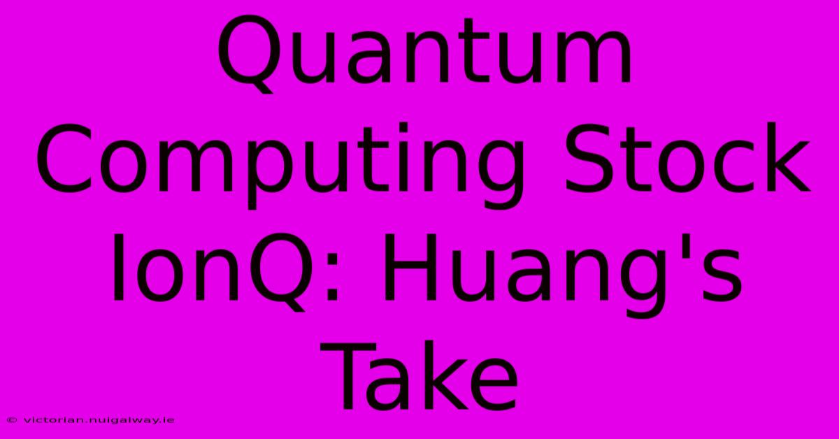 Quantum Computing Stock IonQ: Huang's Take