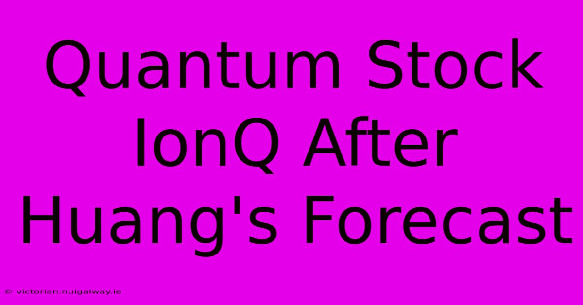 Quantum Stock IonQ After Huang's Forecast