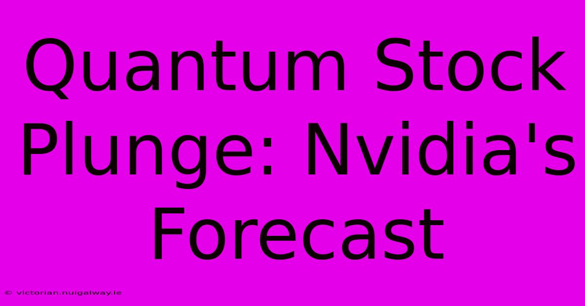 Quantum Stock Plunge: Nvidia's Forecast