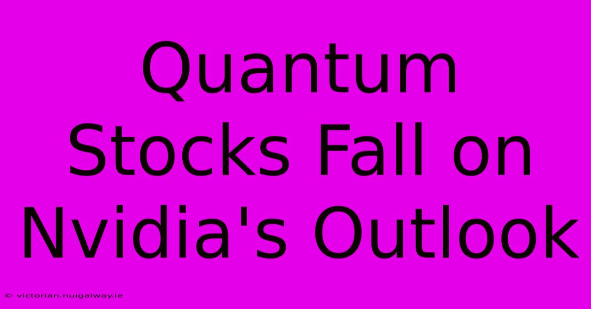 Quantum Stocks Fall On Nvidia's Outlook