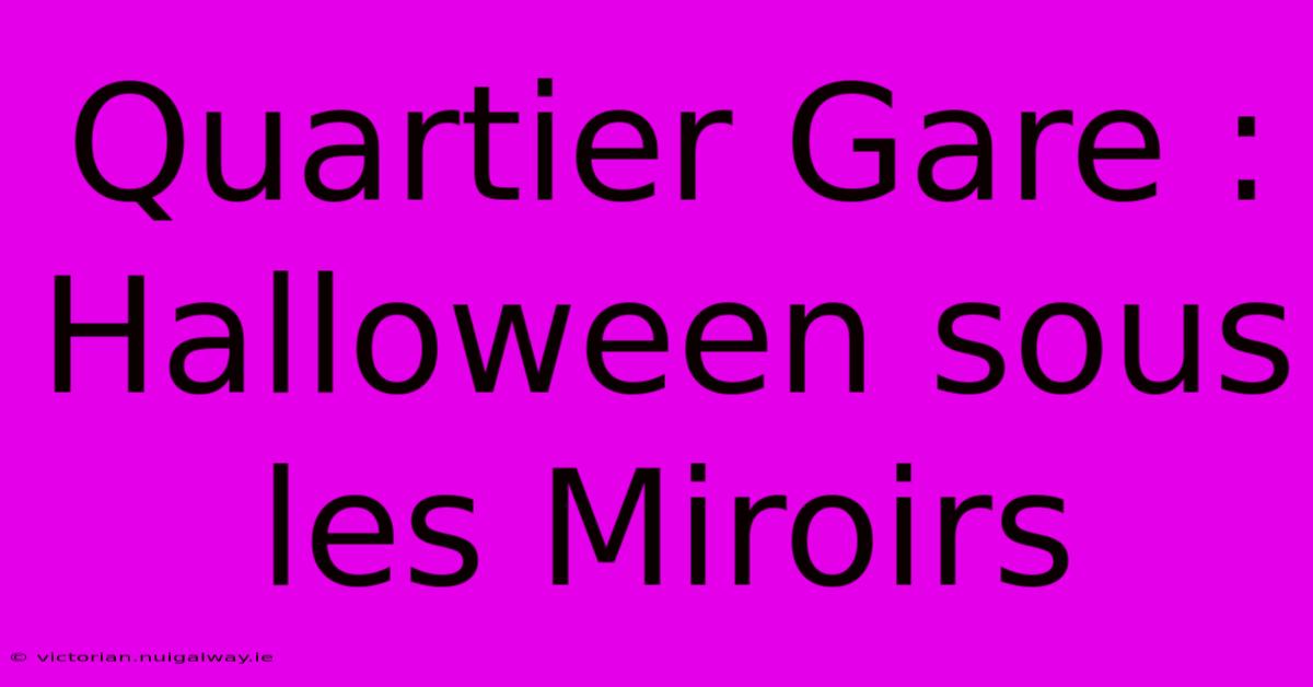 Quartier Gare : Halloween Sous Les Miroirs