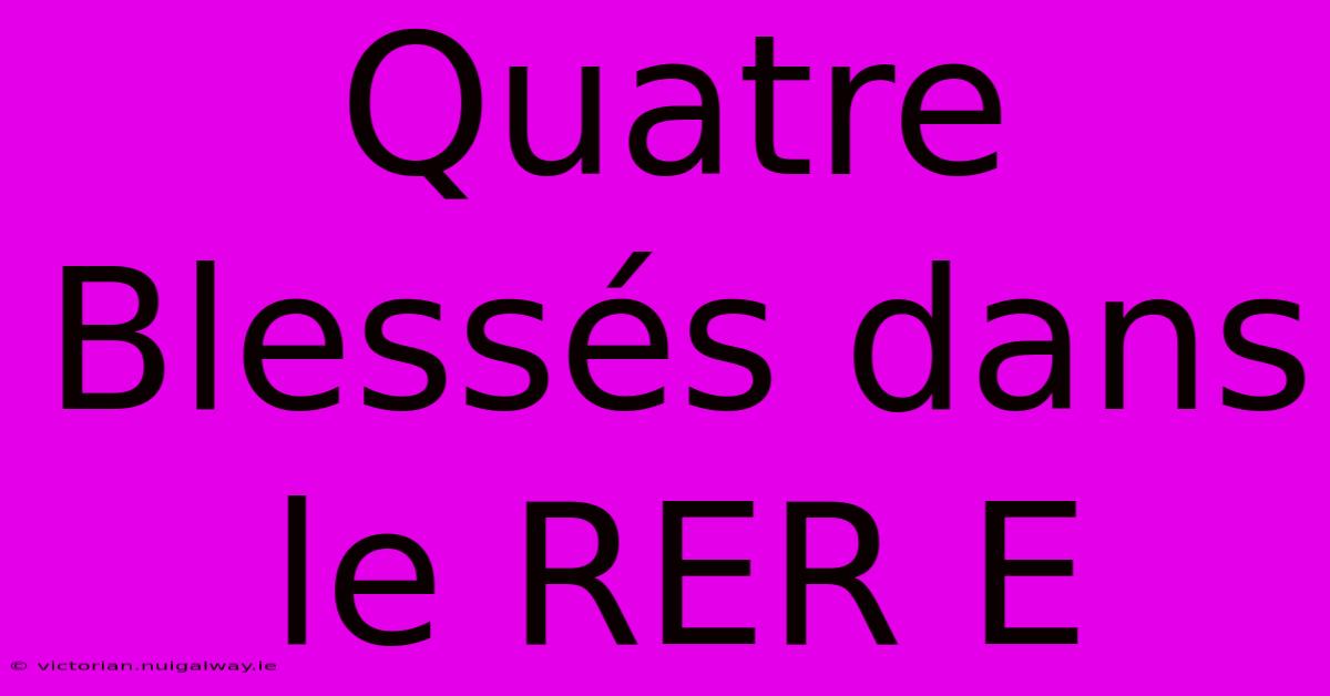 Quatre Blessés Dans Le RER E