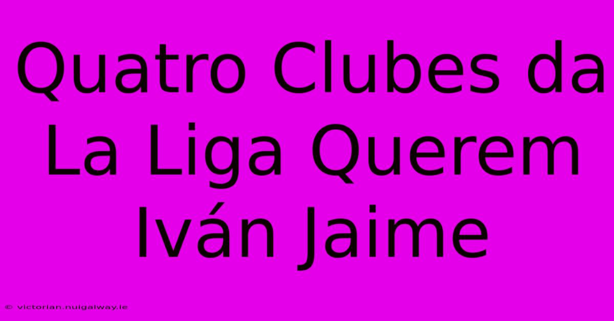 Quatro Clubes Da La Liga Querem Iván Jaime