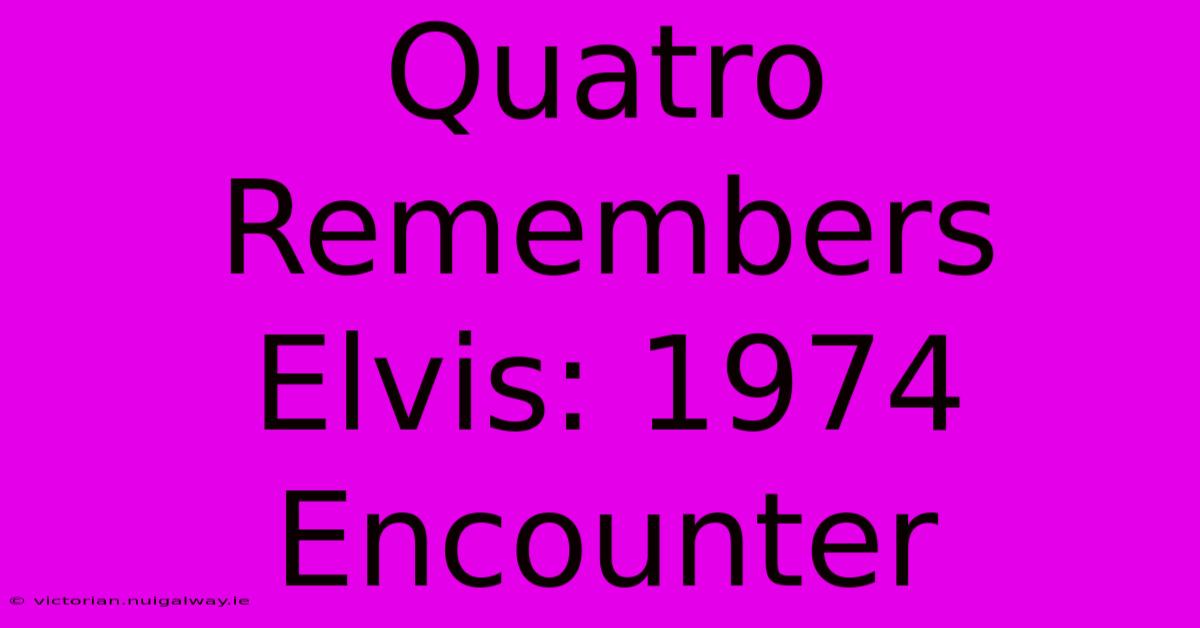 Quatro Remembers Elvis: 1974 Encounter