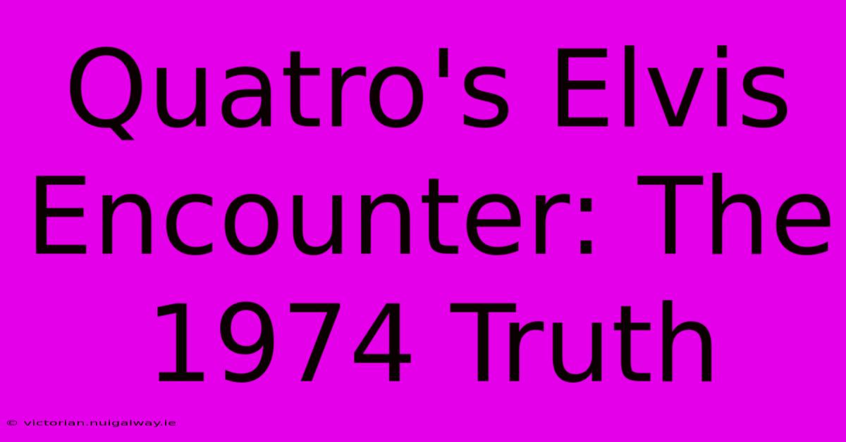 Quatro's Elvis Encounter: The 1974 Truth