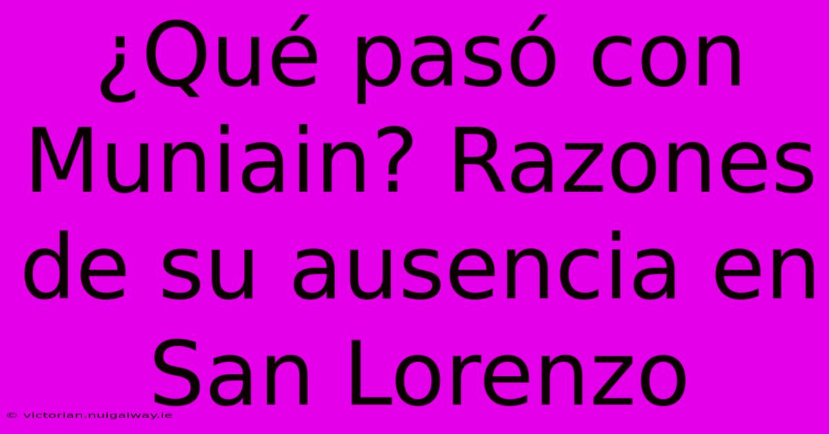 ¿Qué Pasó Con Muniain? Razones De Su Ausencia En San Lorenzo 