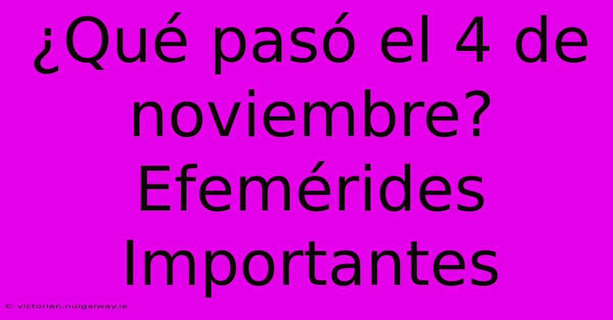 ¿Qué Pasó El 4 De Noviembre? Efemérides Importantes