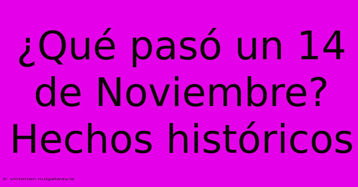 ¿Qué Pasó Un 14 De Noviembre? Hechos Históricos