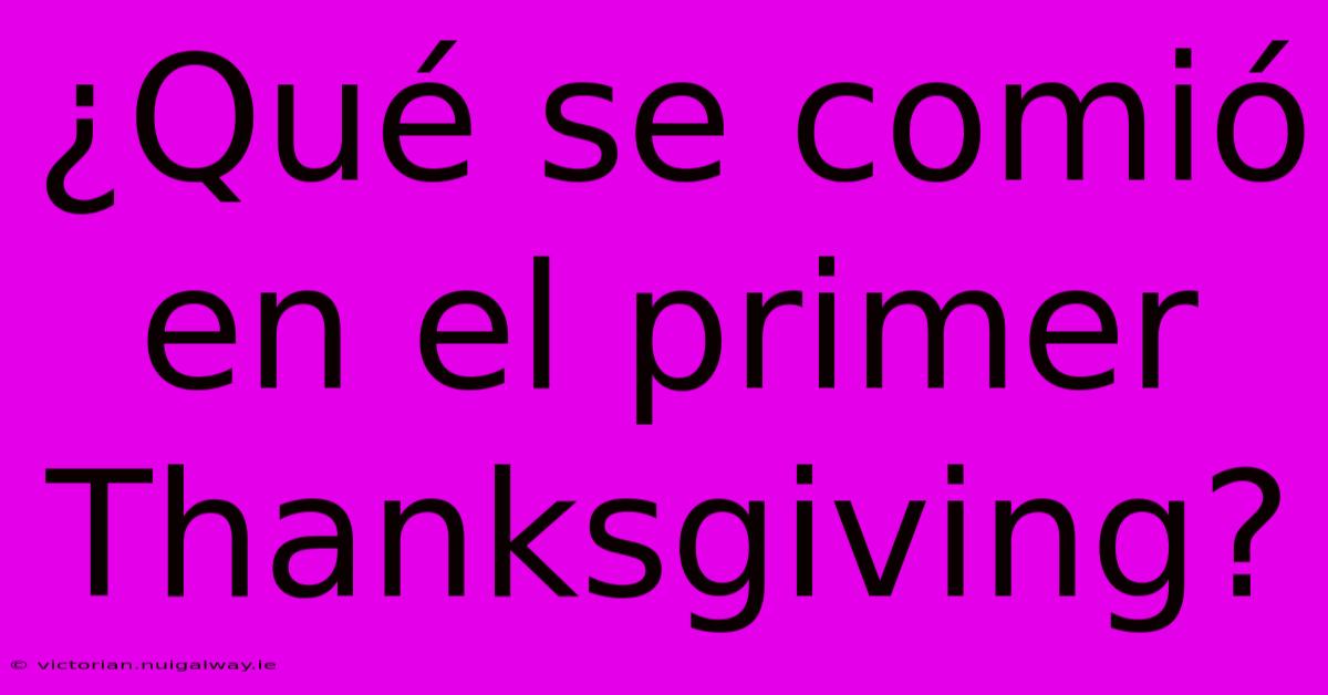 ¿Qué Se Comió En El Primer Thanksgiving?