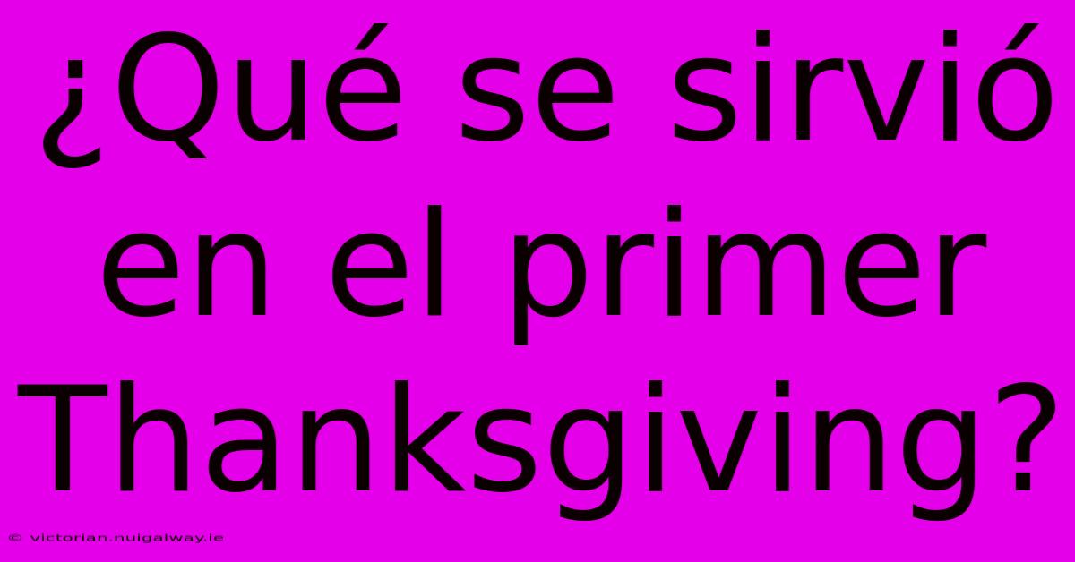 ¿Qué Se Sirvió En El Primer Thanksgiving?