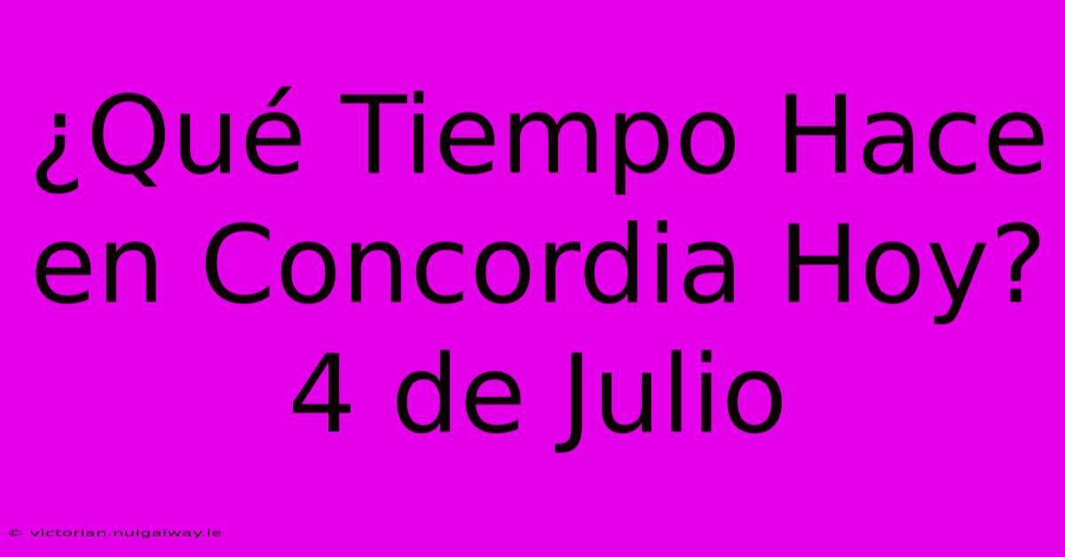 ¿Qué Tiempo Hace En Concordia Hoy? 4 De Julio 