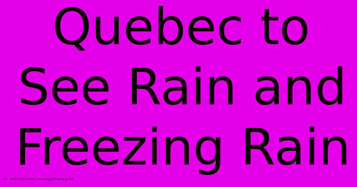 Quebec To See Rain And Freezing Rain