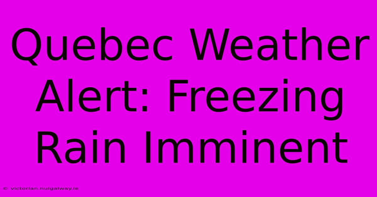 Quebec Weather Alert: Freezing Rain Imminent