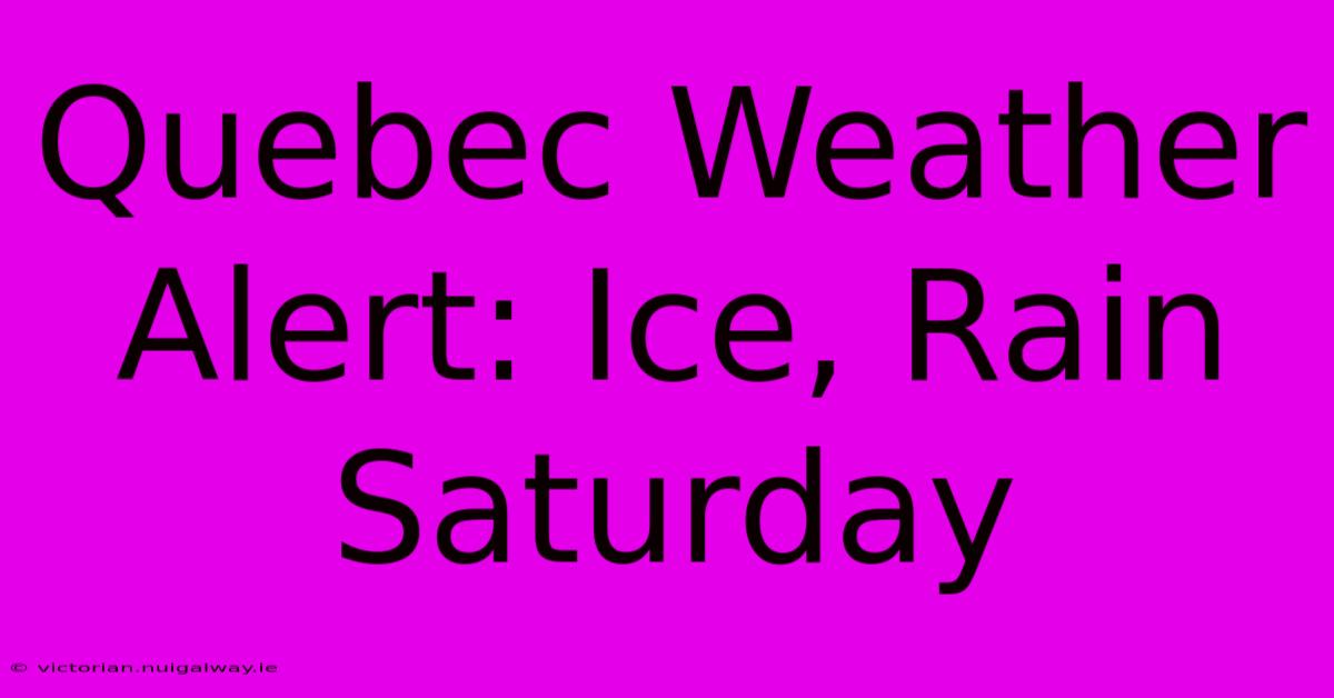 Quebec Weather Alert: Ice, Rain Saturday