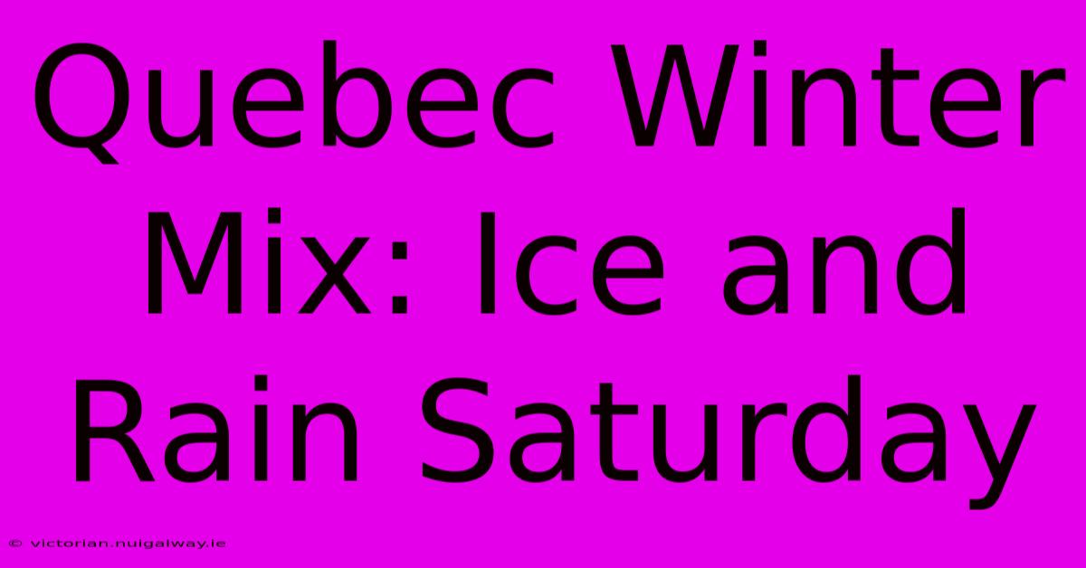 Quebec Winter Mix: Ice And Rain Saturday