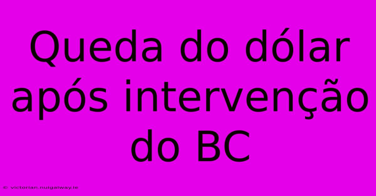 Queda Do Dólar Após Intervenção Do BC