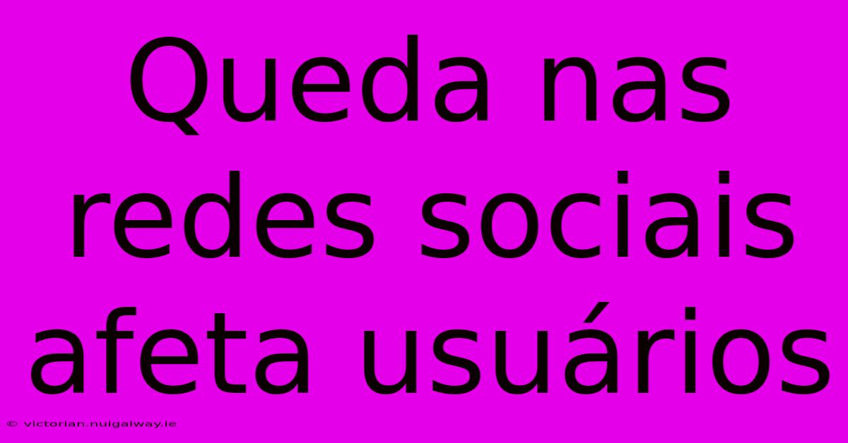 Queda Nas Redes Sociais Afeta Usuários