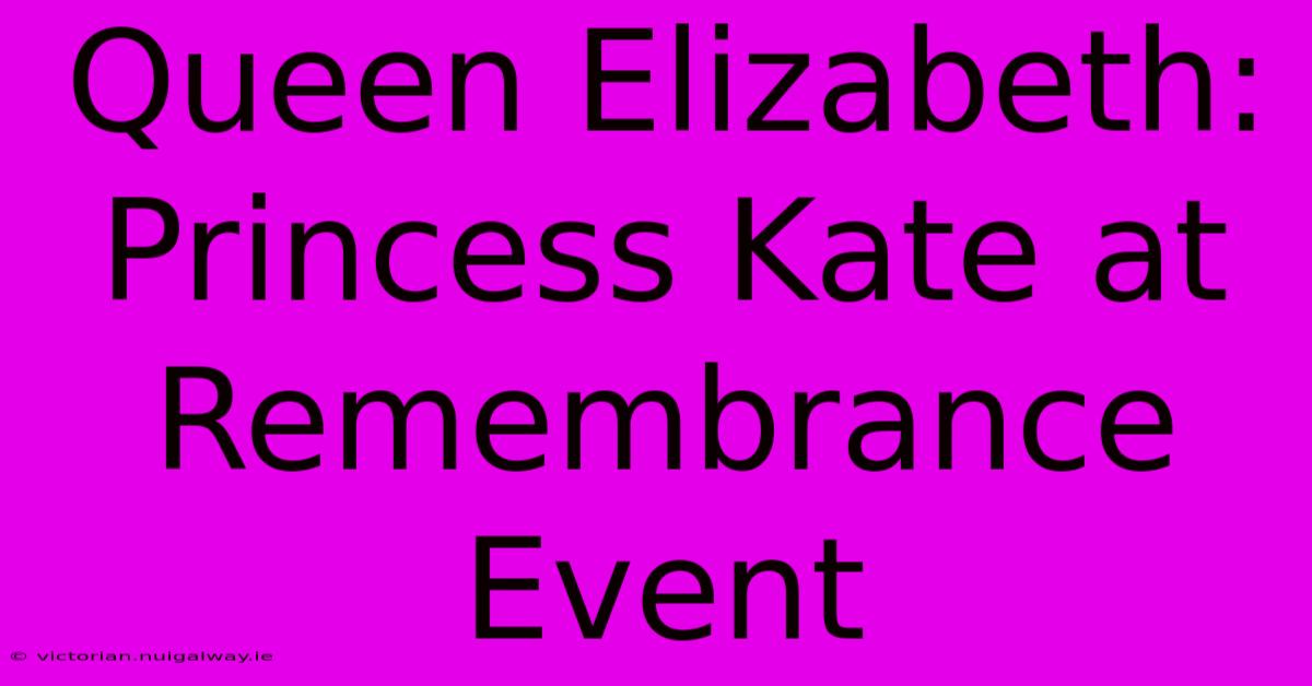 Queen Elizabeth: Princess Kate At Remembrance Event