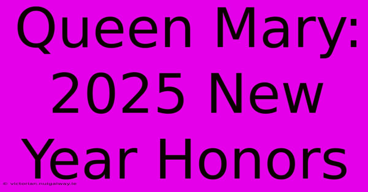 Queen Mary: 2025 New Year Honors