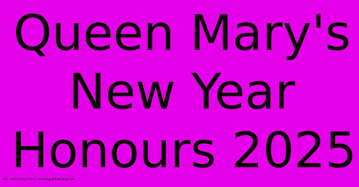 Queen Mary's New Year Honours 2025