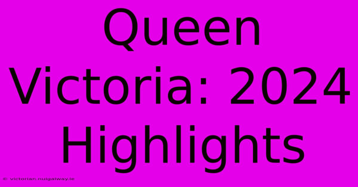 Queen Victoria: 2024 Highlights