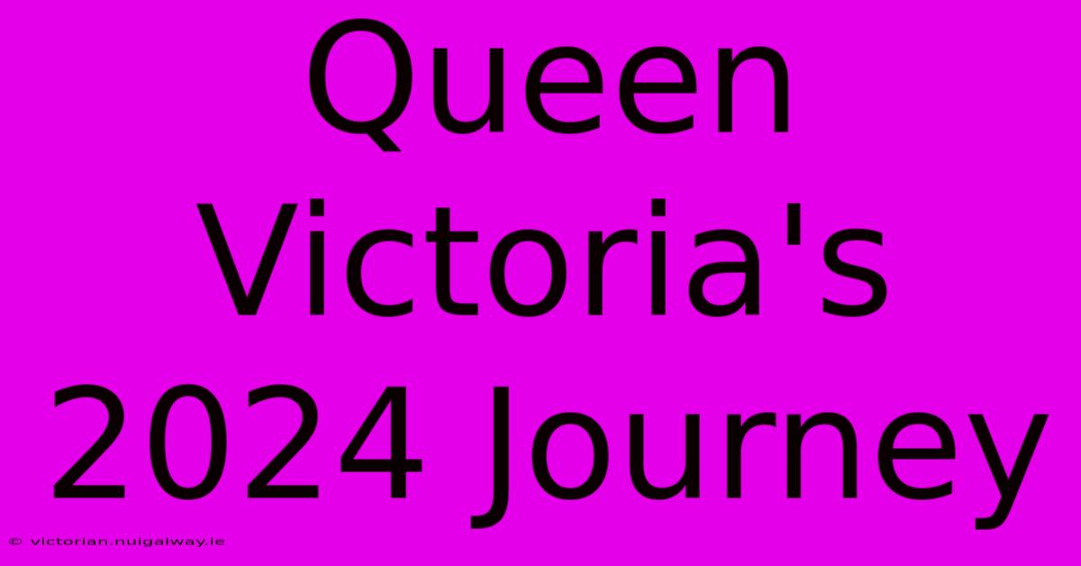 Queen Victoria's 2024 Journey