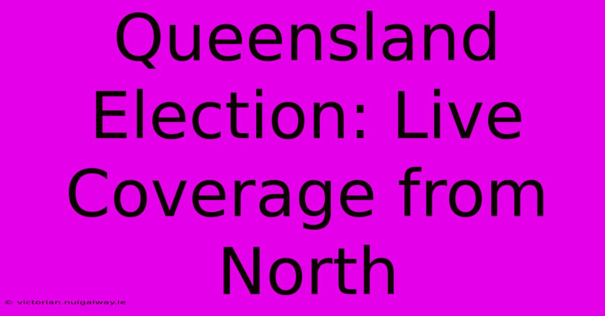 Queensland Election: Live Coverage From North 