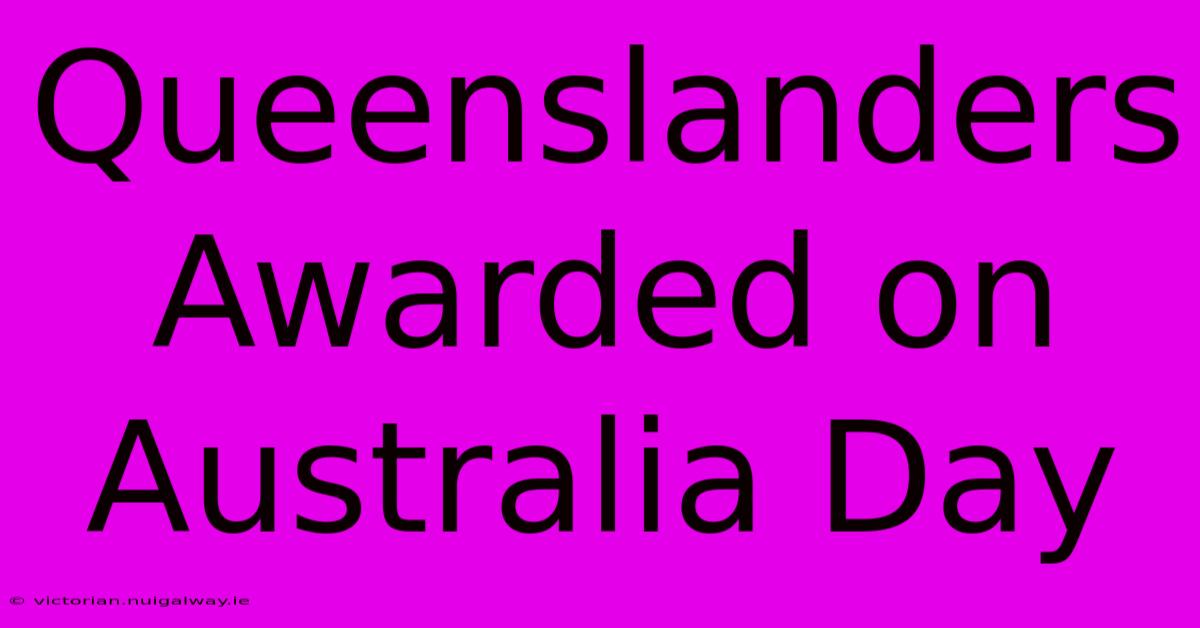 Queenslanders Awarded On Australia Day