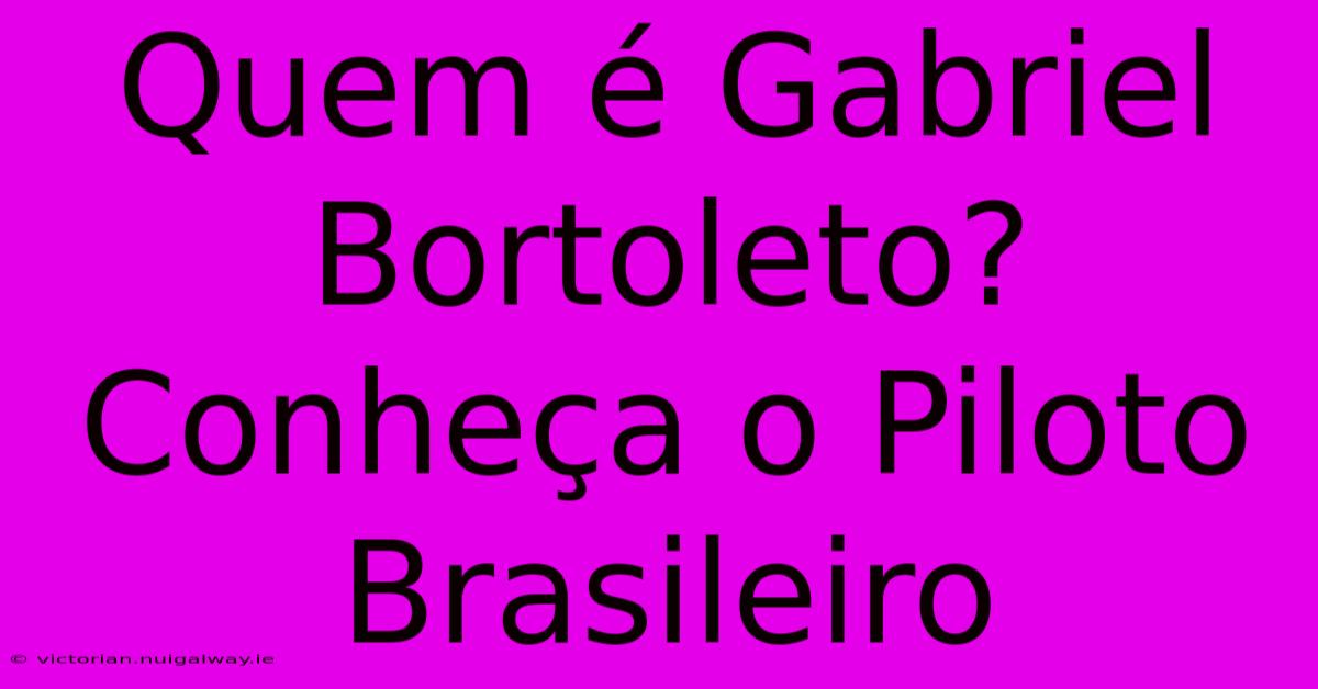 Quem É Gabriel Bortoleto? Conheça O Piloto Brasileiro