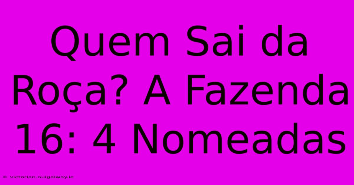 Quem Sai Da Roça? A Fazenda 16: 4 Nomeadas