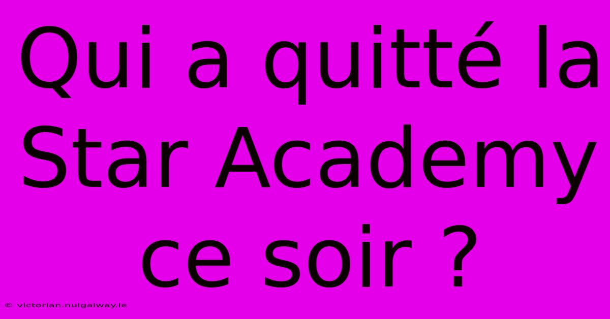 Qui A Quitté La Star Academy Ce Soir ?