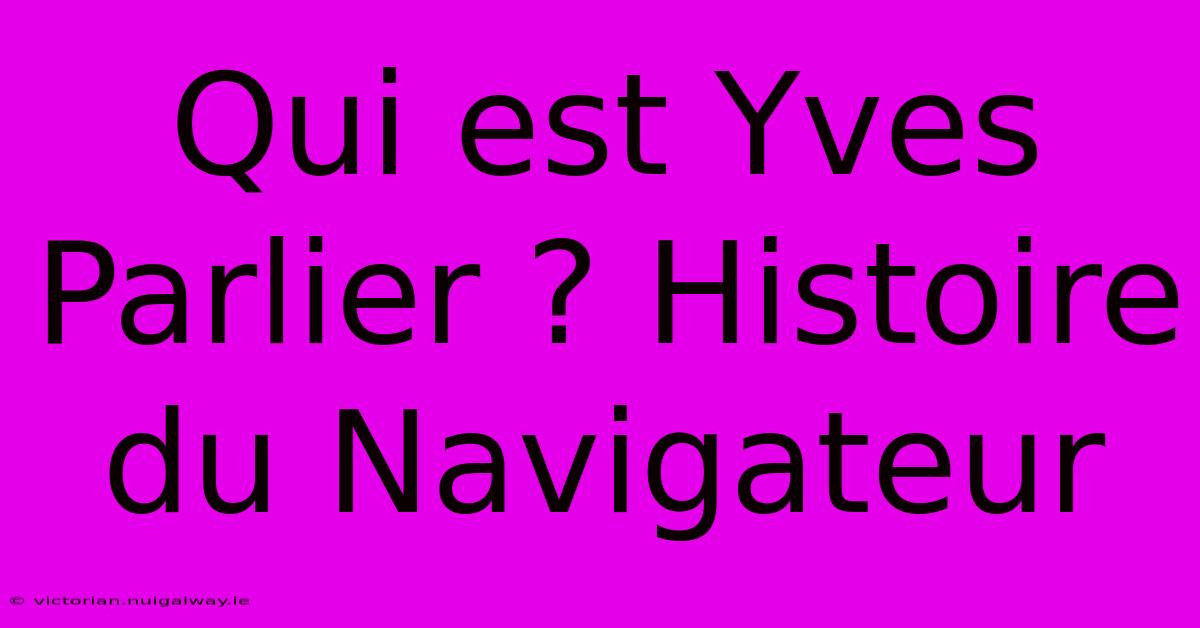 Qui Est Yves Parlier ? Histoire Du Navigateur