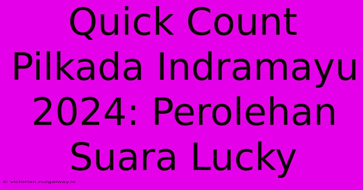 Quick Count Pilkada Indramayu 2024: Perolehan Suara Lucky