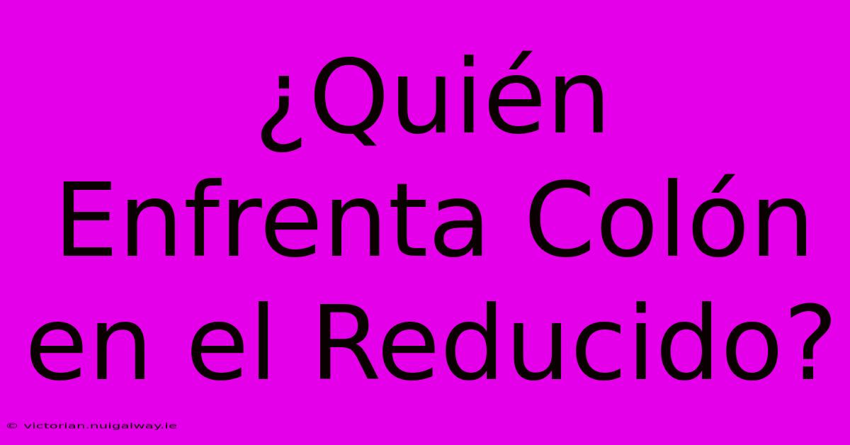 ¿Quién Enfrenta Colón En El Reducido?