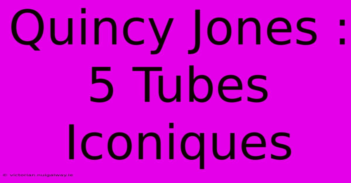 Quincy Jones : 5 Tubes Iconiques 