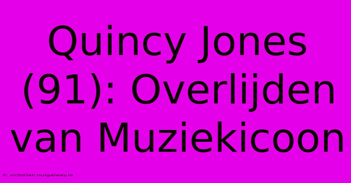 Quincy Jones (91): Overlijden Van Muziekicoon