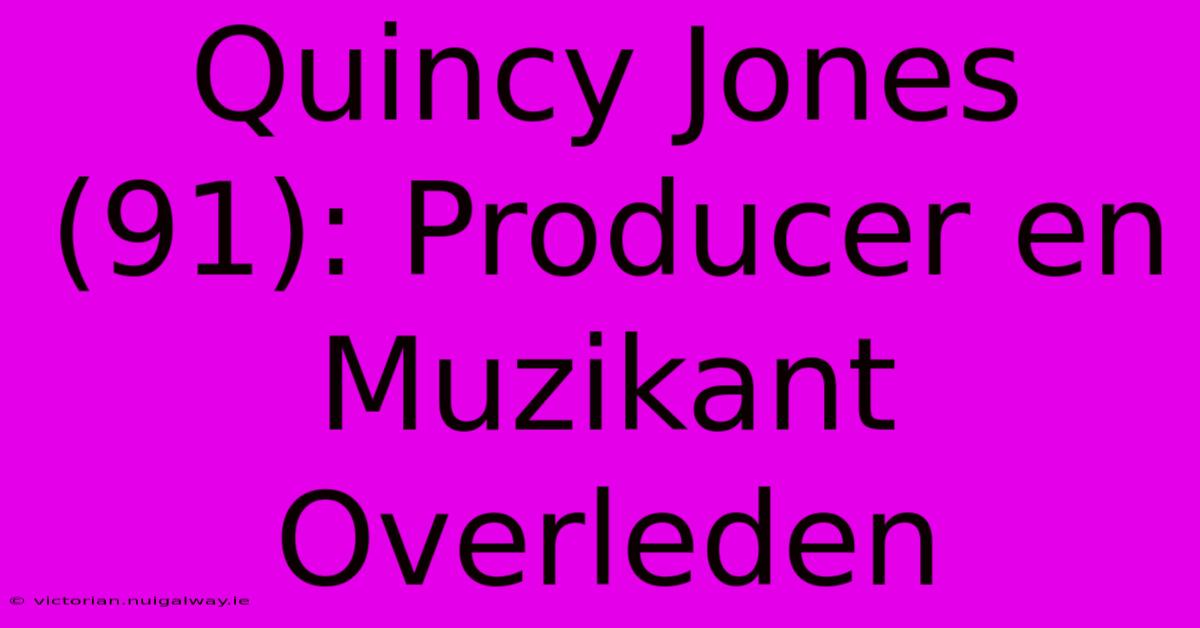 Quincy Jones (91): Producer En Muzikant Overleden