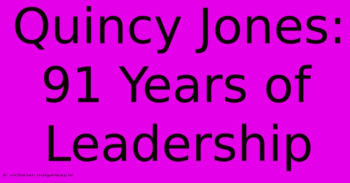 Quincy Jones: 91 Years Of Leadership