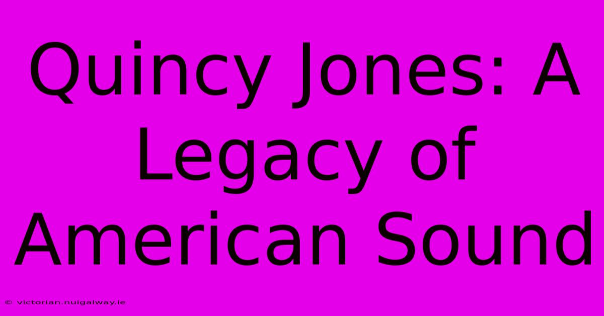 Quincy Jones: A Legacy Of American Sound